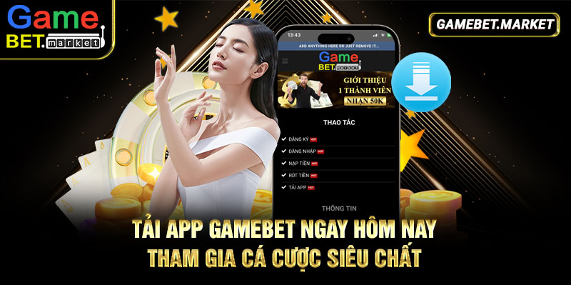 Tải app Gamebet ngay hôm nay - tham gia cá cược siêu chất 