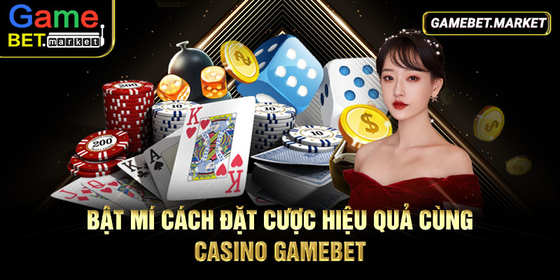 Bật mí cách đặt cược hiệu quả cùng Casino Gamebet