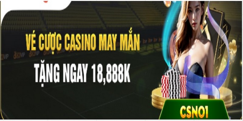Vé cược casino may mắn, tặng ngay 18.888k