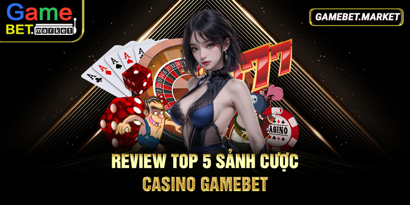 Review top 5 sảnh cược Casino Gamebet